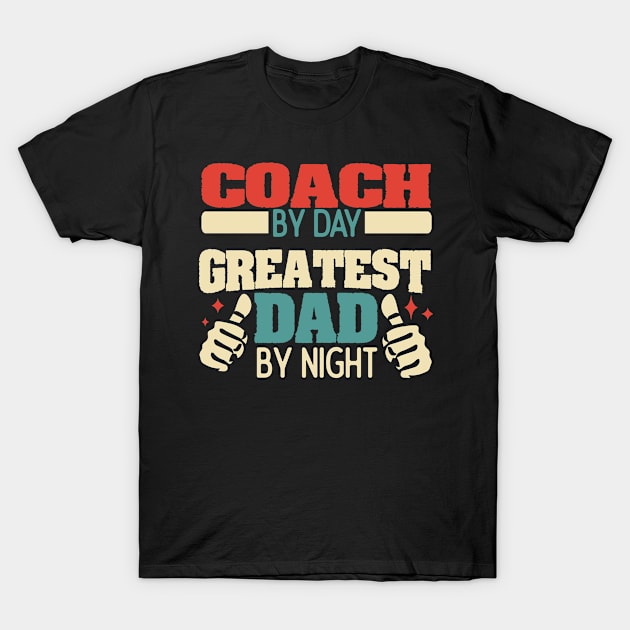 Coach By Day Greatest Dad By Night Funny Gift Tshirt T-Shirt by Anfrato